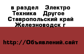  в раздел : Электро-Техника » Другое . Ставропольский край,Железноводск г.